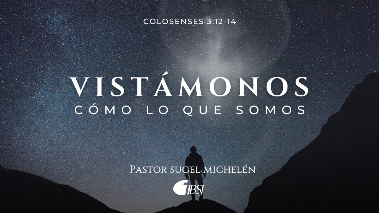 Vistámonos como lo que somos | Colosenses 3:12-14 | Pr. Sugel Michelén