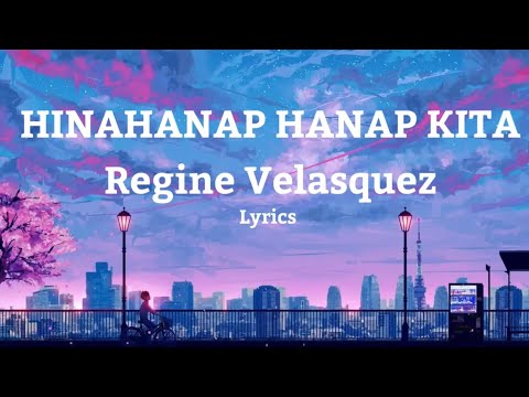 Hinahanap Hanap Kita - Regine Velasquez | Lyrics