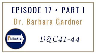 Follow Him Episode 17 Part I : Doctrine & Covenants 41-44 : Dr. Barbara Gardner