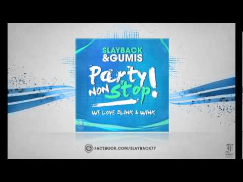 Slayback & Gumis - Party Non Stop ! (We Love Blink & Wink) + [Download]