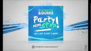 Slayback & Gumis - Party Non Stop ! (We Love Blink & Wink) + [Download]