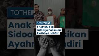 Anak SMA di Sidoarjo Polisikan Ayah Kandungnya Sendiri Gara-gara Tak Diberi Nafkah Selama 10 Tahun