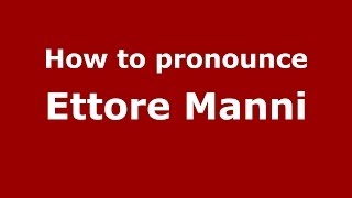 How to pronounce Ettore Manni