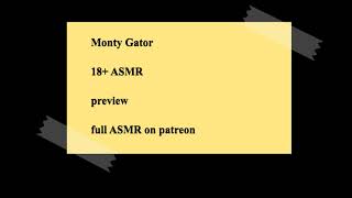 Monty Gator 18+ asmr preview
