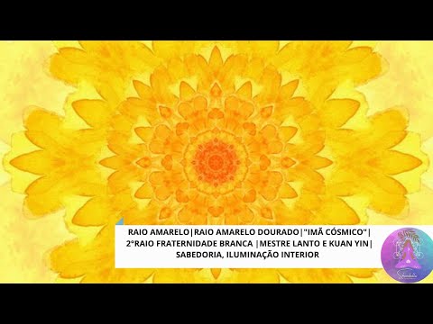 RAIO AMARELO DOURADO| "IMÃ CÓSMICO"| 2°RAIO FRATERNIDADE BRANCA | MESTRE KUTHUMI E LANTO| SABEDORIA