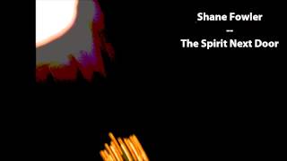 Shane Fowler - The Spirit Next Door