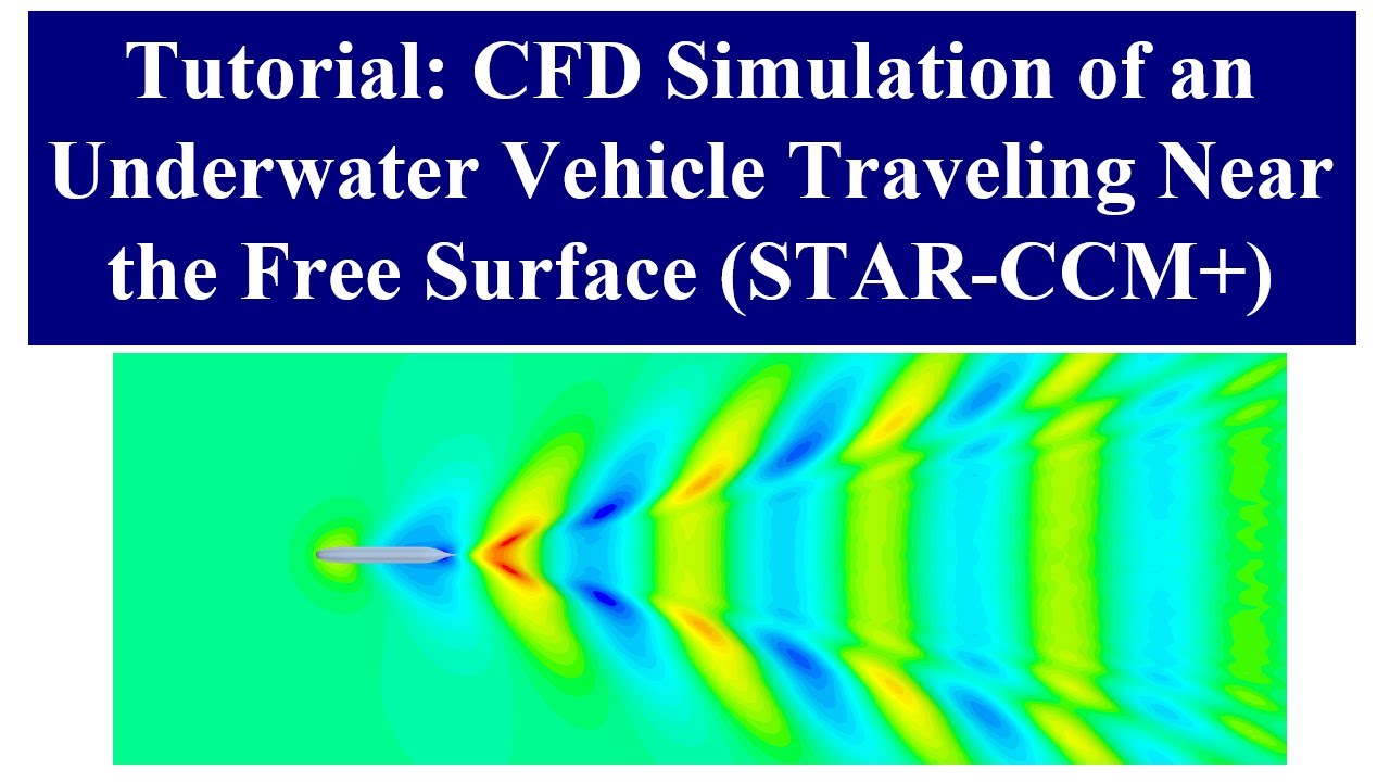 Tutorial: CFD simulation of the SUBOFF underwater vehicle moving near the free surface (STAR-CCM+)