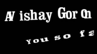 Avishay Gordon - Put your shirt back (You so fat)