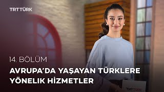 Avrupa'da Yaşayan Türklere Yönelik Hizmetler | Rehber - 14. Bölüm