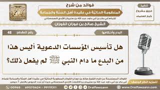 48 - هل تأسيس المؤسسات الدعوية أليس هذا من البدع ما دام النبي ﷺ لم يفعل ذلك؟ - الشيخ صالح الفوزان image