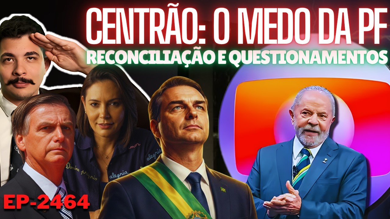 Globo: Centrão tá NEUTRO por MEDO da PF + Reconciliação e Questionamentos + A RESILIÊNCIA de Flávio