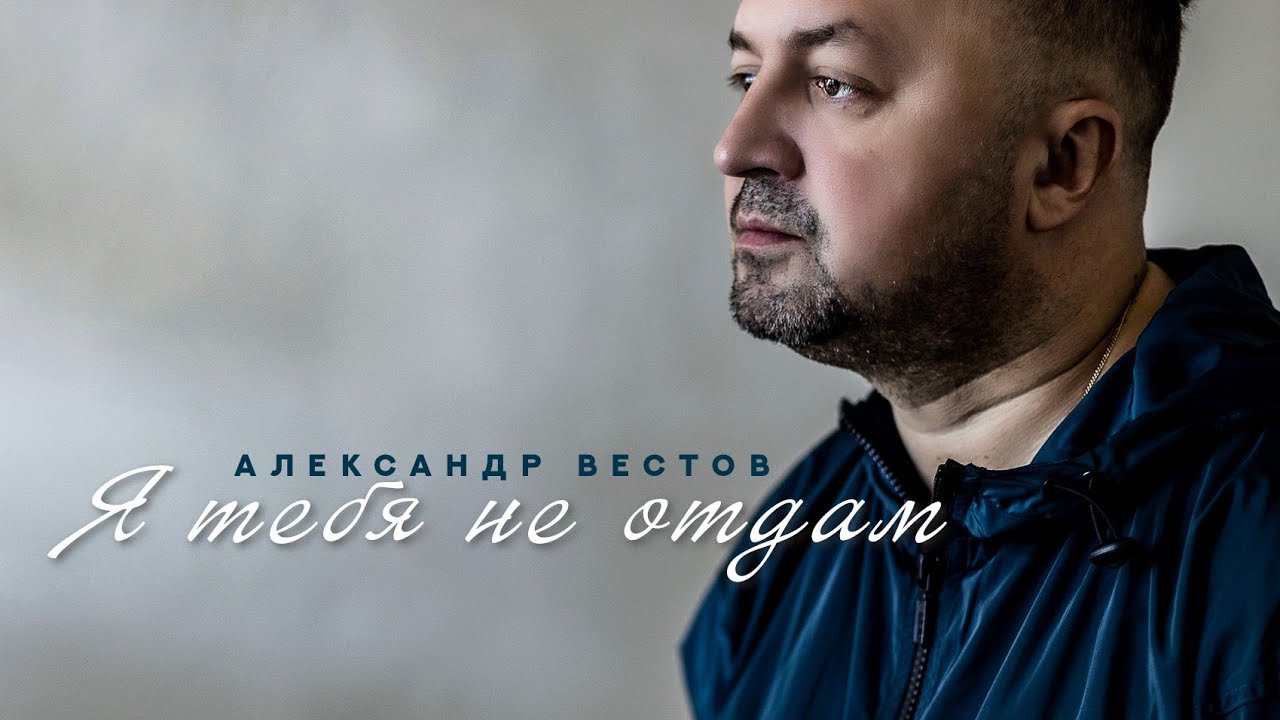 Александр Вестов — Я тебя не отдам