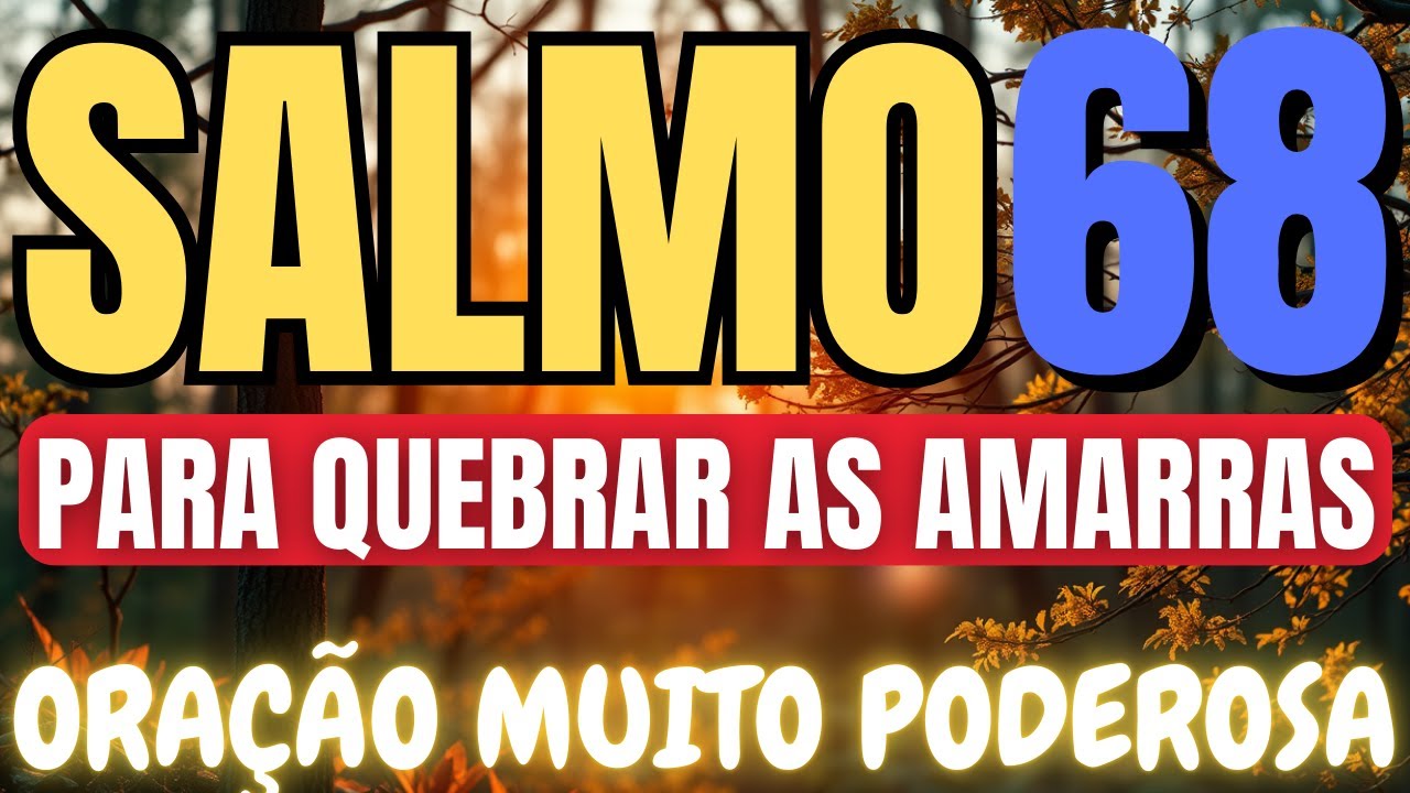 SALMO 68 ORAÇÃO FORTE E PODEROSA PARA QUEBRAR AS AMARRAS DO MAL NA SUA VIDA