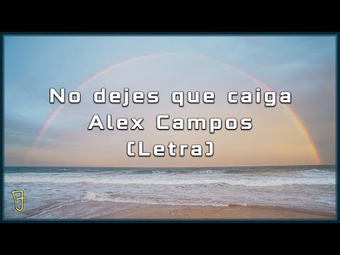 No dejes que caiga - Alex Campos / Letra.