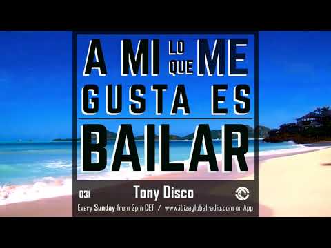Ibiza Global Radio - TONY DISCO - A Mi Lo Que Me Gusta Es Bailar 031