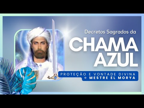 Decretos Sagrados da CHAMA AZUL | Mestre El Morya & ARCANJO MIGUEL | Primeiro Raio Solar