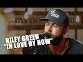 Riley Green, "In Love By Now" — A REAL Country Heartbreaker