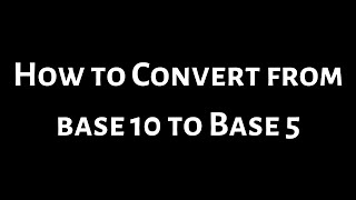 How to Convert from Base 10 to Base 5