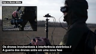 Os drones invulneráveis à interferência eletrônica – A guerra dos drones entra em uma nova fase
