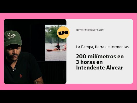 LA PAMPA, TIERRA DE TORMENTAS | Programa 61 | 200 milímetros en 3 horas en Intendente Alvear