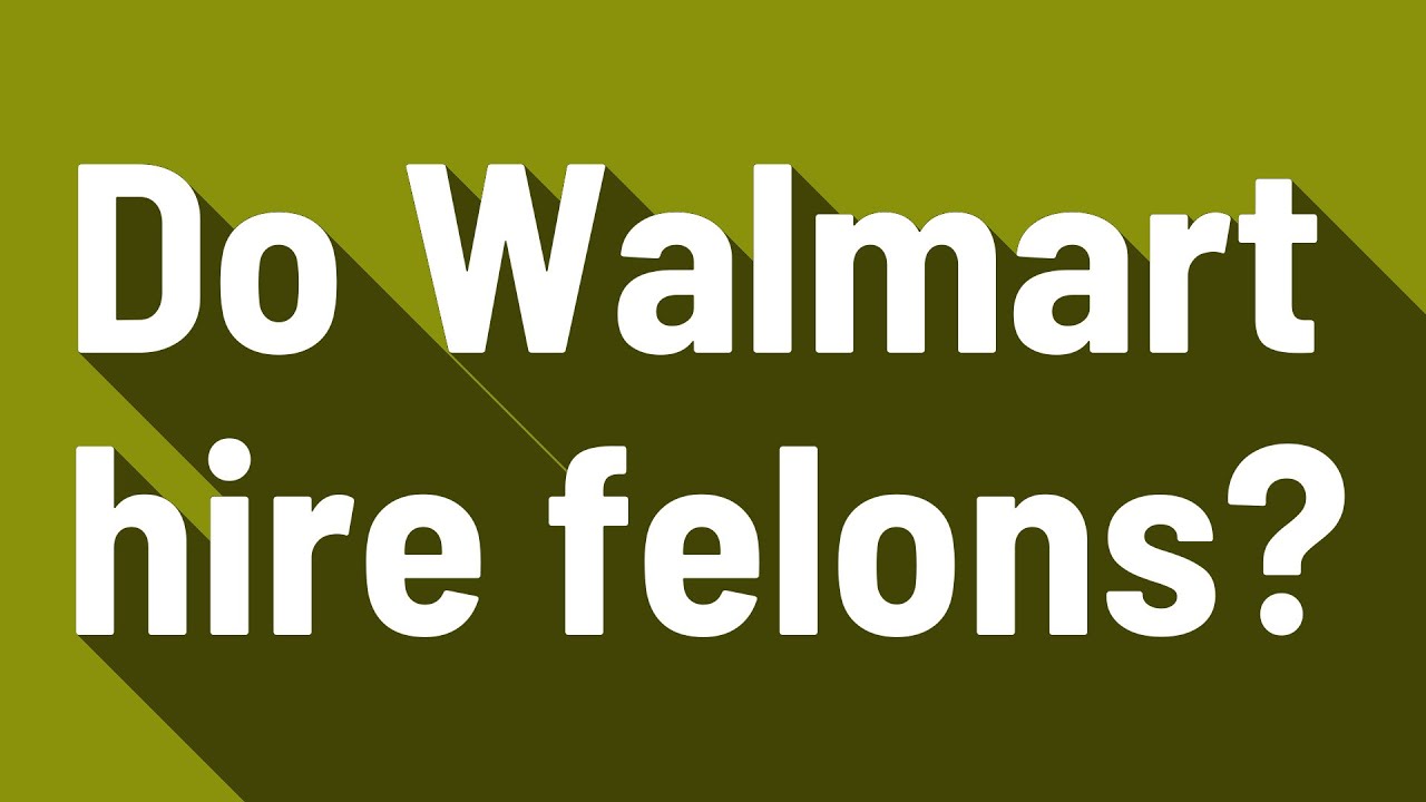 Does Walmart hire felons in California?