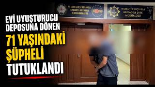  Evi Uyuşturucu Deposuna Dönen 71 Yaşındaki Şüpheli Tutuklandı