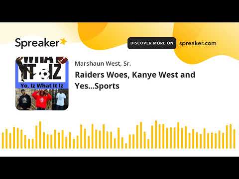 Raiders Woes, Kanye West and Yes...Sports (part 7 of 7)