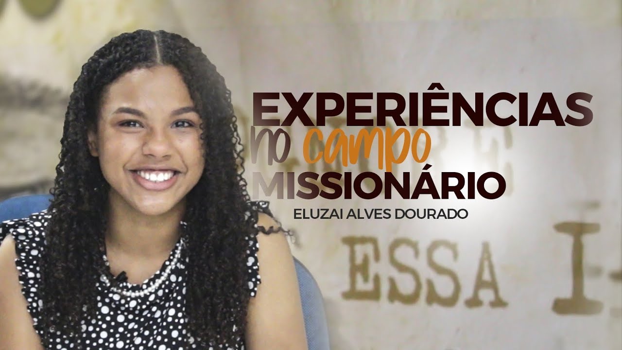 Conheça as Experiências No Campo Missionário da Eluzai Alves Dourado
