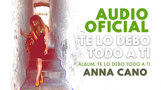 ANNA CANO I Te lo debo todo a ti - Audio OFICIAL