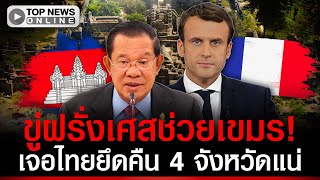 ขู่ฝรั่งเศสช่วยเขมร! เจอไทยยึดคืน 4 จ.แน่ พ่วงรื้อคดีพระวิหารแถมให้ด้วย