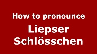 How to pronounce Liepser Schlösschen