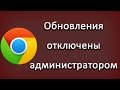 Google Chrome обновления отключены администратором 