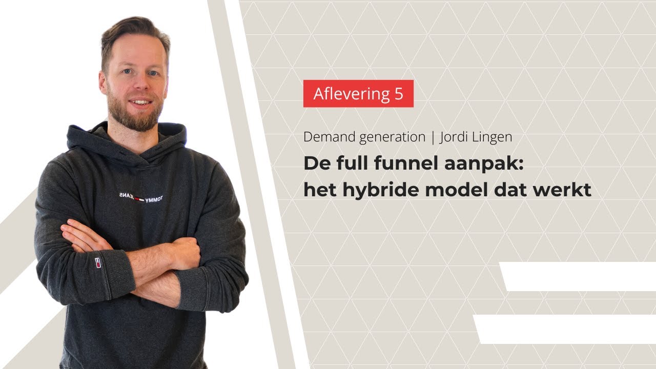 De full funnel aanpak - het hybride model dat werkt | Deel 5/7
