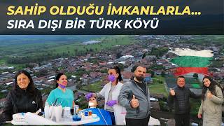 Şehirlerde bile bu İmkanlar yok, Bulgaristan'da Sıra dışı TÜRK Köyü; K