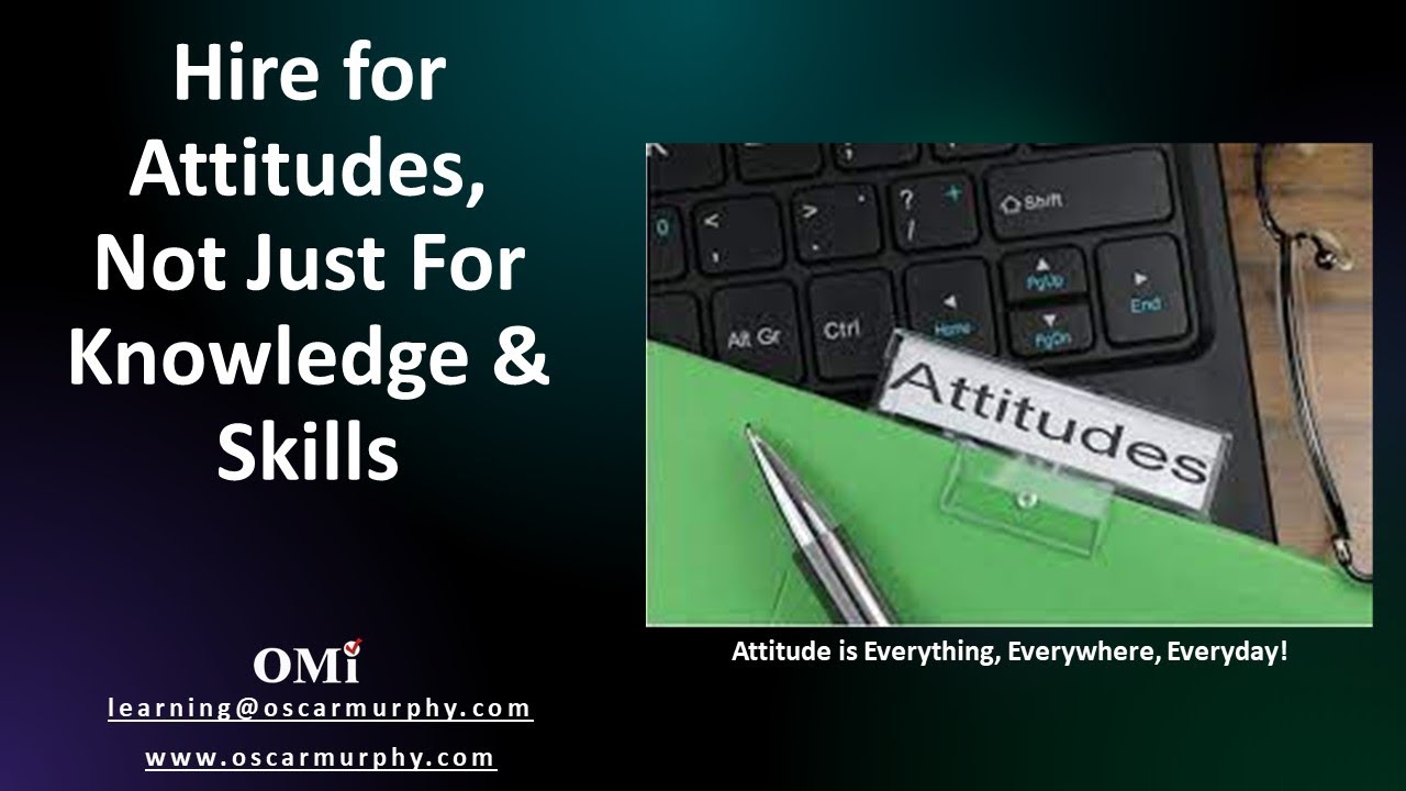 Hire for Attitudes, Not Just for Knowledge & Skills