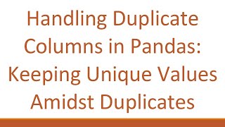 Handling Duplicate Columns in Pandas: Keeping Unique Values Amidst Duplicates