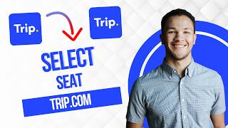 How to Select Seat in Trip.com (Best Method)