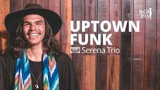 Uptown Funk - Mark Ronson feat. Bruno Mars (Serena Trio cover) Nossa Toca