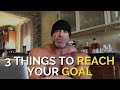 It Takes 3 Things to Reach Your Goal! What Are These Things?