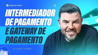INTERMEDIADOR DE PAGAMENTO E GATEWAY DE PAGAMENTO - Eliedson Jardim
