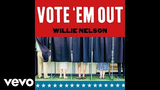 Willie Nelson - Vote 'Em Out (Audio)