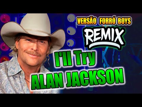 I'll Try ALAN JACKSON VERSÃO REMIX  FORRO BOYS