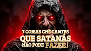 7 Coisas Chocantes que Satanás NÃO PODE Fazer – Você Não Vai Acreditar!