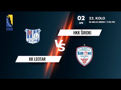 KK Leotar vs HKK Široki - 22. kolo - KSBIH - 2021/2022