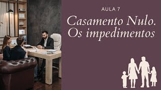 Aula 7 - Casamento Nulo. Os impedimentos.