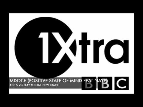 MDOT-E - POSITIVE STATE OF MIND FT NAYE  (1XTRA RIP) [ACE &VIS]