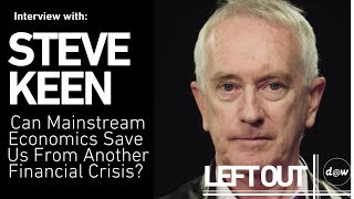 Left Out: Steve Keen on if mainstream economics can save us from another financial crisis