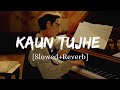 Kaun Tujhe - Armaan Malik Song | Slowed And Reverb Lofi Mix