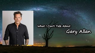 What I Can&#39;t Talk About  - Gary Allan (Lyrics)