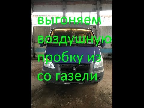 Как выгнать воздушную пробку у газели